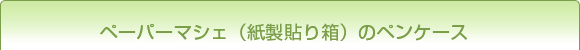 ペーパーマシェ（紙製貼り箱）のペンケース