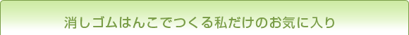 消しゴムはんこでつくる私だけのお気に入り