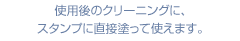 使用後のクリーニングに、スタンプに直接塗って使えます。